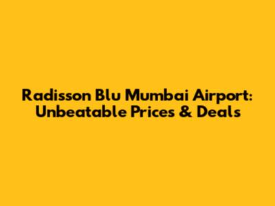 Radisson Blu Mumbai Airport: Unbeatable Prices & Deals