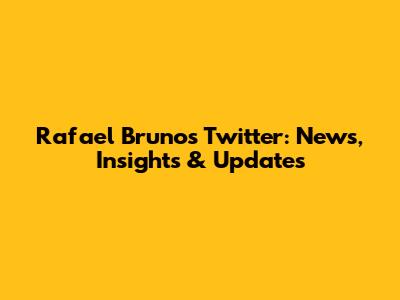 Rafael Bruno's Twitter: News, Insights & Updates