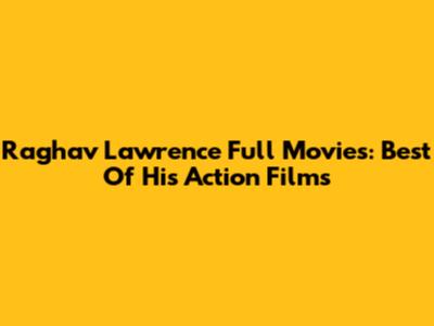 Raghav Lawrence Full Movies: Best Of His Action Films