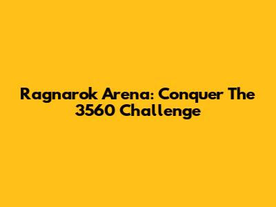 Ragnarok Arena: Conquer The 3560 Challenge