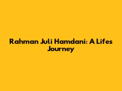 Rahman Juli Hamdani: A Life's Journey