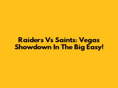 Raiders Vs Saints: Vegas Showdown In The Big Easy!