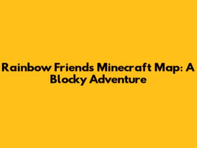 Rainbow Friends Minecraft Map: A Blocky Adventure