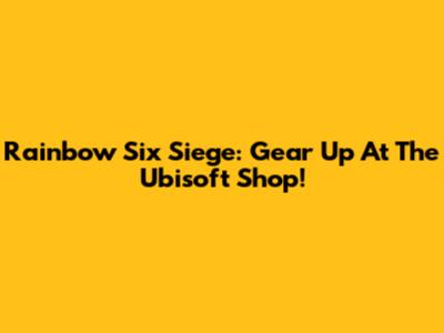 Rainbow Six Siege: Gear Up At The Ubisoft Shop!