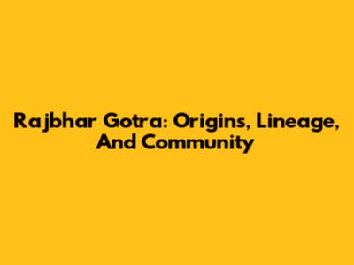 Rajbhar Gotra: Origins, Lineage, And Community