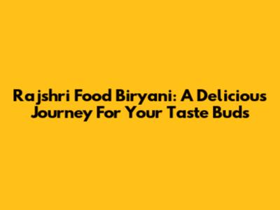 Rajshri Food Biryani: A Delicious Journey For Your Taste Buds