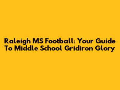 Raleigh MS Football: Your Guide To Middle School Gridiron Glory