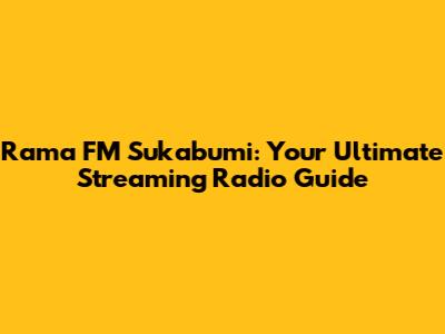 Rama FM Sukabumi: Your Ultimate Streaming Radio Guide