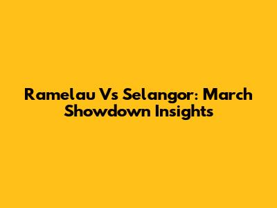 Ramelau Vs Selangor: March Showdown Insights