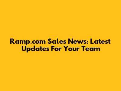 Ramp.com Sales News: Latest Updates For Your Team