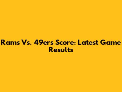 Rams Vs. 49ers Score: Latest Game Results