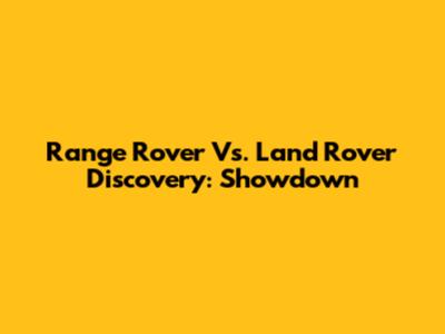 Range Rover Vs. Land Rover Discovery: Showdown