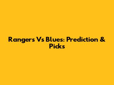 Rangers Vs Blues: Prediction & Picks