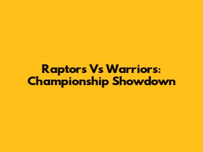 Raptors Vs Warriors: Championship Showdown