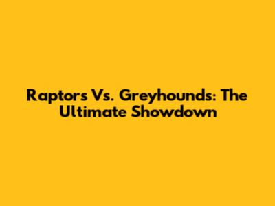Raptors Vs. Greyhounds: The Ultimate Showdown