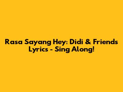 Rasa Sayang Hey: Didi & Friends Lyrics - Sing Along!