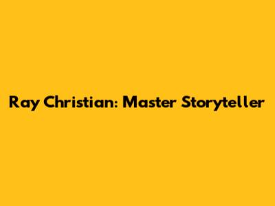 Ray Christian: Master Storyteller