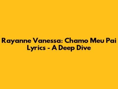 Rayanne Vanessa: Chamo Meu Pai Lyrics - A Deep Dive