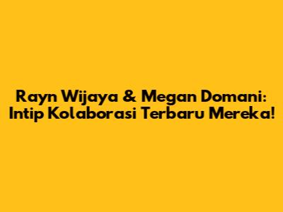Rayn Wijaya & Megan Domani: Intip Kolaborasi Terbaru Mereka!