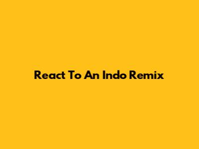 React To An Indo Remix