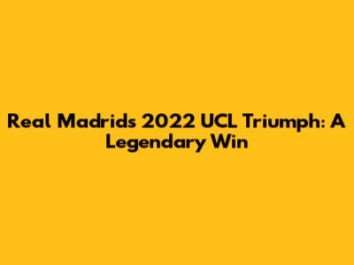 Real Madrid's 2022 UCL Triumph: A Legendary Win