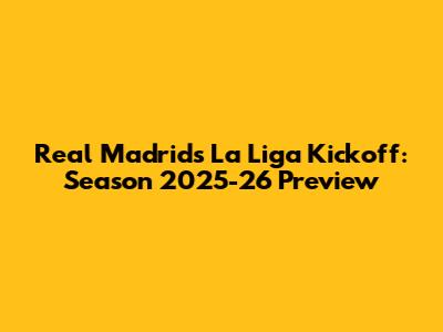 Real Madrid's La Liga Kickoff: Season 2025-26 Preview