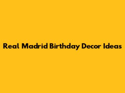 Real Madrid Birthday Decor Ideas