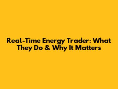 Real-Time Energy Trader: What They Do & Why It Matters