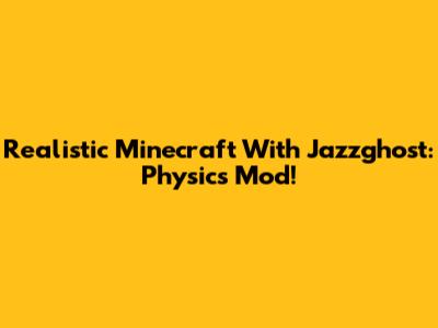 Realistic Minecraft With Jazzghost: Physics Mod!