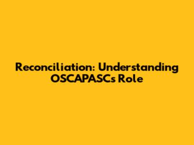 Reconciliation: Understanding OSCAPASC's Role