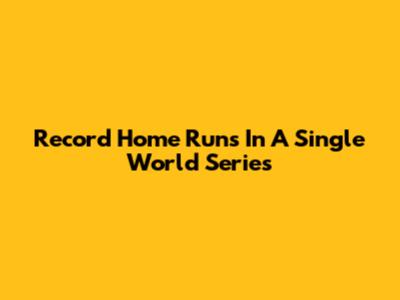 Record Home Runs In A Single World Series