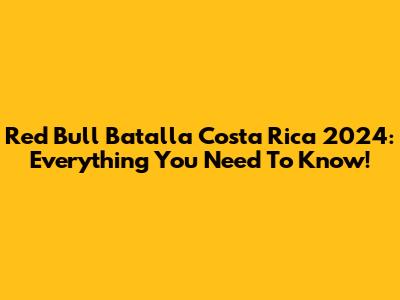 Red Bull Batalla Costa Rica 2024: Everything You Need To Know!