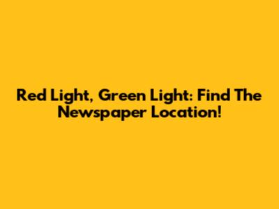 Red Light, Green Light: Find The Newspaper Location!