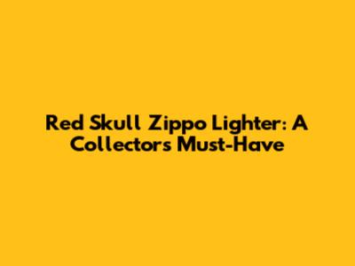 Red Skull Zippo Lighter: A Collector's Must-Have