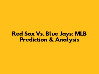 Red Sox Vs. Blue Jays: MLB Prediction & Analysis