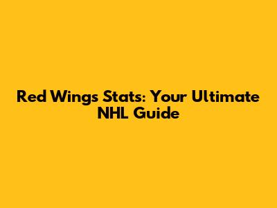 Red Wings Stats: Your Ultimate NHL Guide