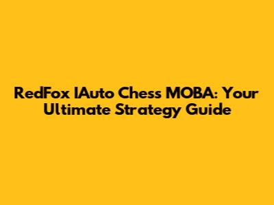 RedFox IAuto Chess MOBA: Your Ultimate Strategy Guide