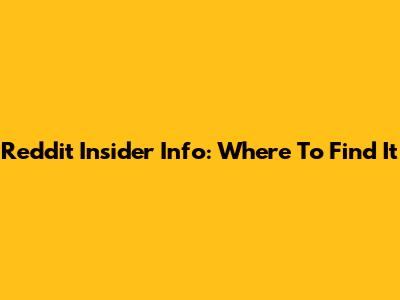 Reddit Insider Info: Where To Find It