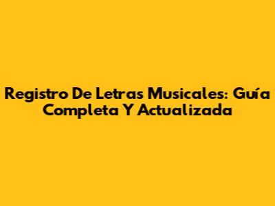 Registro De Letras Musicales: Guía Completa Y Actualizada
