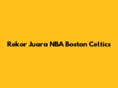Rekor Juara NBA Boston Celtics