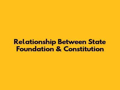 Relationship Between State Foundation & Constitution