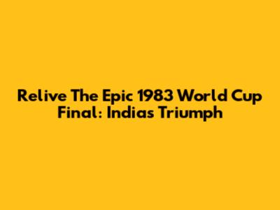 Relive The Epic 1983 World Cup Final: India's Triumph