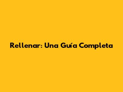 Rellenar: Una Guía Completa