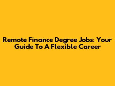 Remote Finance Degree Jobs: Your Guide To A Flexible Career
