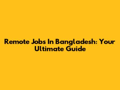 Remote Jobs In Bangladesh: Your Ultimate Guide