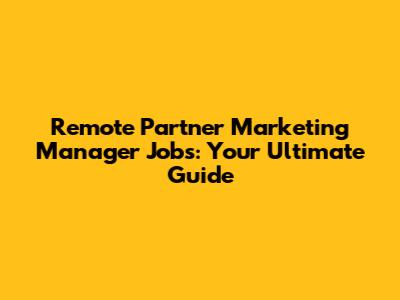 Remote Partner Marketing Manager Jobs: Your Ultimate Guide