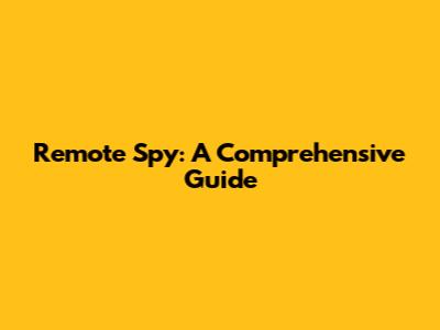 Remote Spy: A Comprehensive Guide
