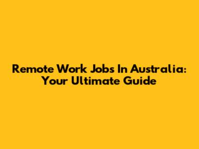 Remote Work Jobs In Australia: Your Ultimate Guide
