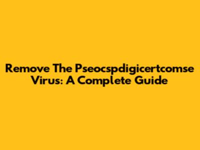Remove The Pseocspdigicertcomse Virus: A Complete Guide