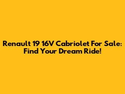 Renault 19 16V Cabriolet For Sale: Find Your Dream Ride!